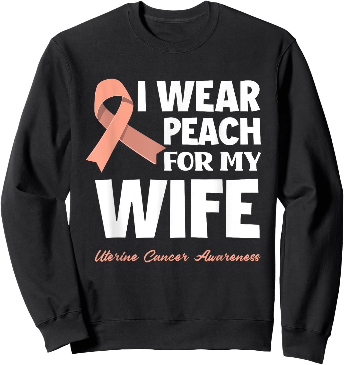 I Wear Peach For My Wife Uterine Cancer Awareness Sweatshirt - Sweatshirt | Black