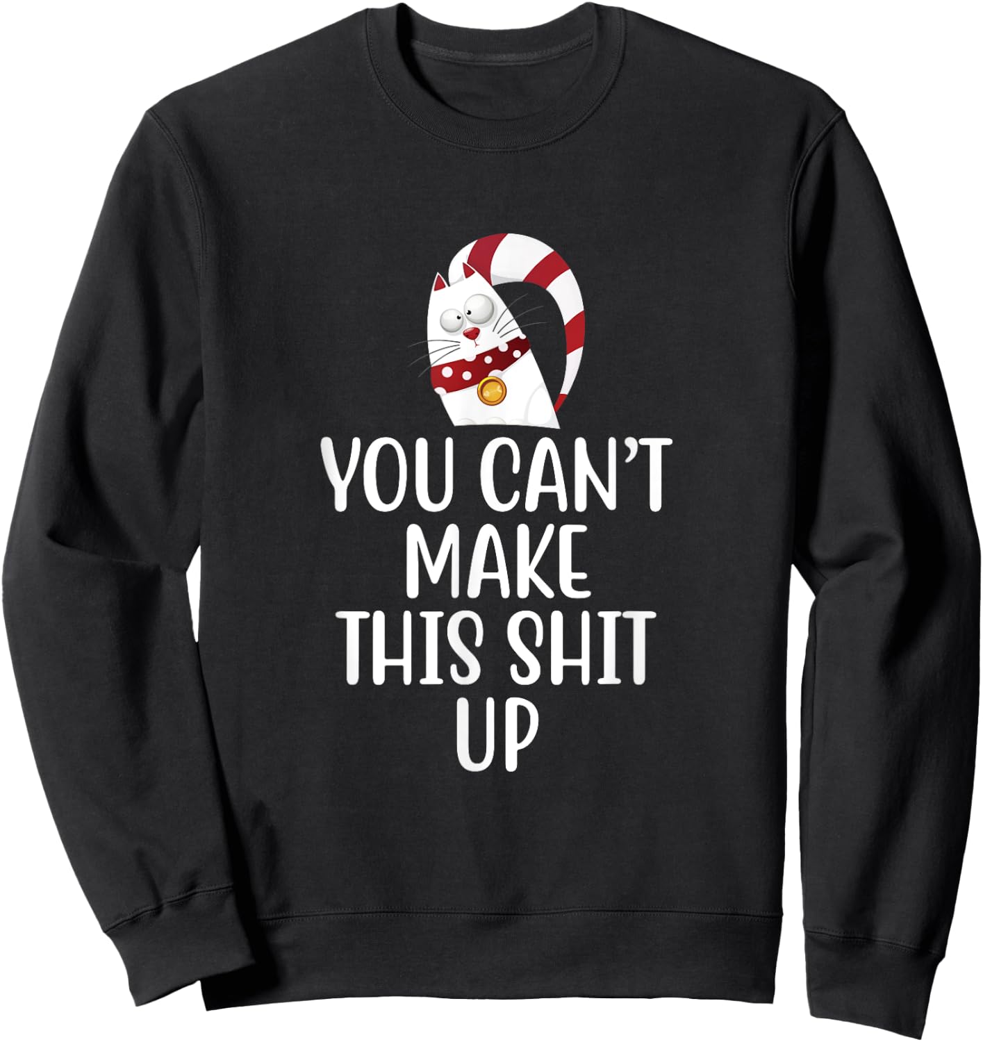 You Can't Make This Shit Up - Funny Joke Gift - Kitty Cat Sweatshirt - Sweatshirt | Black