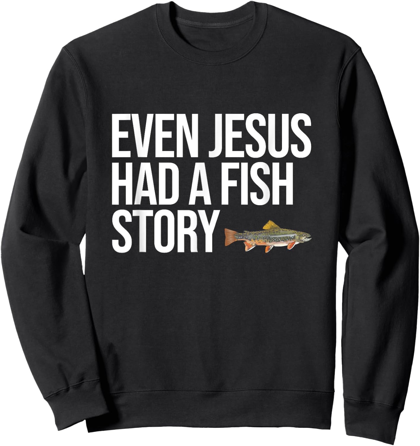 Even Jesus Had A Fish Story Brook Trout Funny Fishing Sweatshirt - Sweatshirt | Black