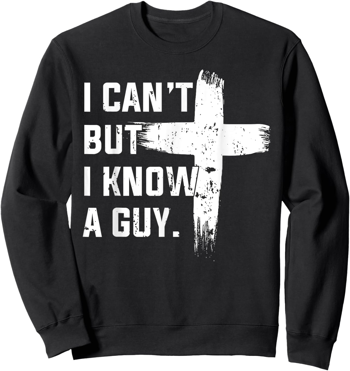 Christian I Can't But I Know A Guy Jesus Cross Christian Sweatshirt - Sweatshirt | Black