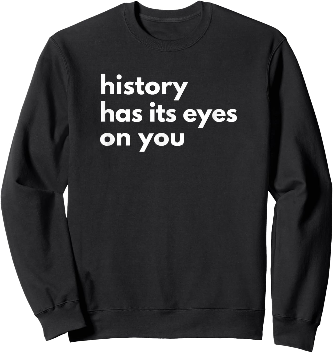 History Has Its Eyes on You | Historic Civil Patriotic Quote Sweatshirt - Sweatshirt | Black