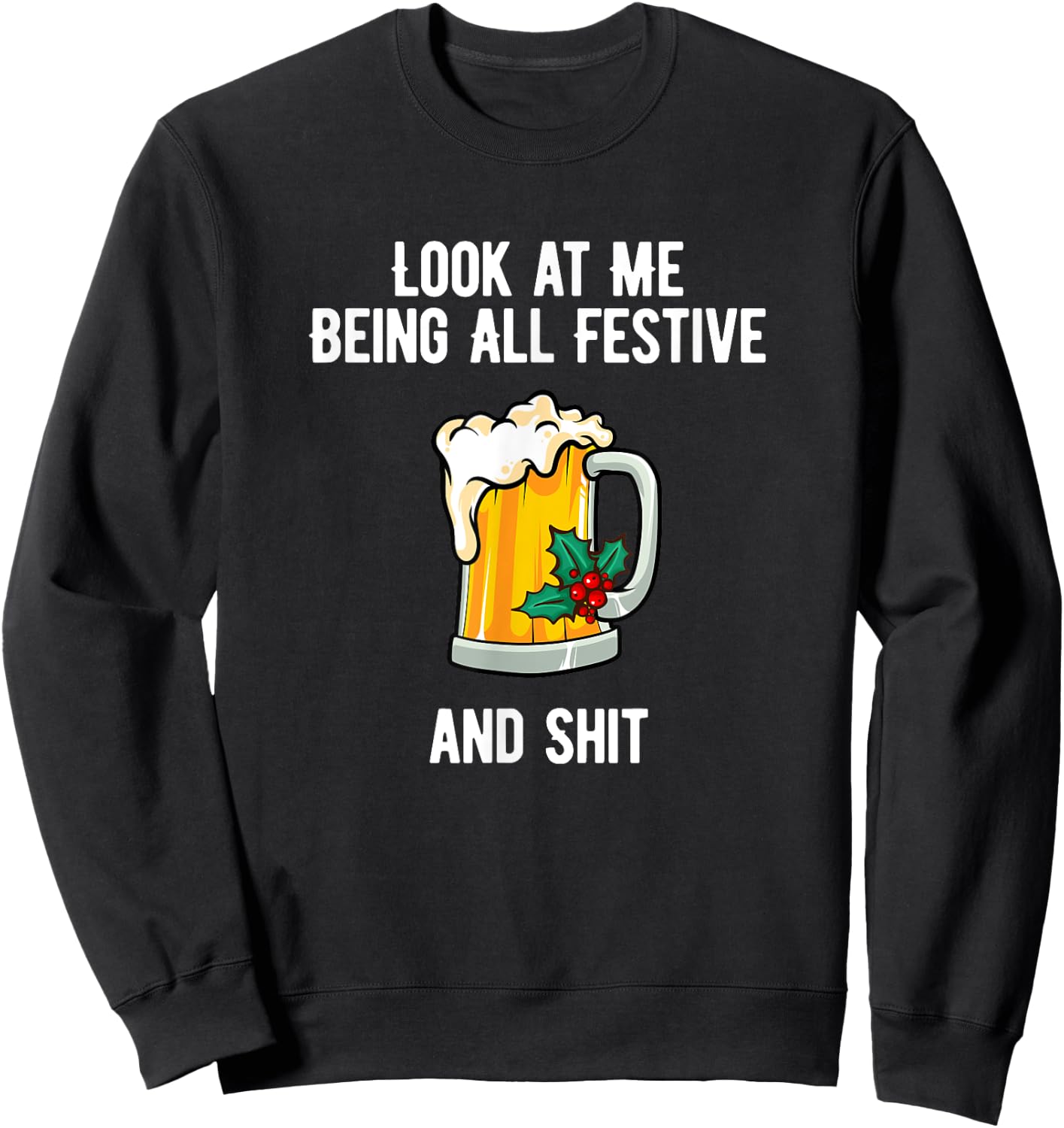 Look at Me Being Festive and Shit Christmas Pun Beer Drinker Sweatshirt - Sweatshirt | Black