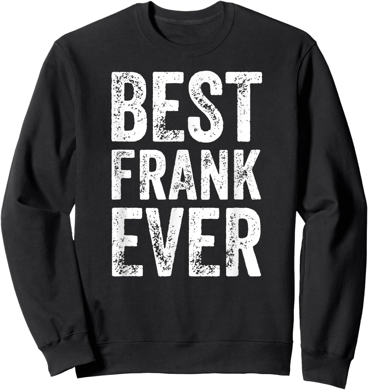 Best Frank Ever Shirt Funny Personalized First Name Frank Sweatshirt - Sweatshirt | Black