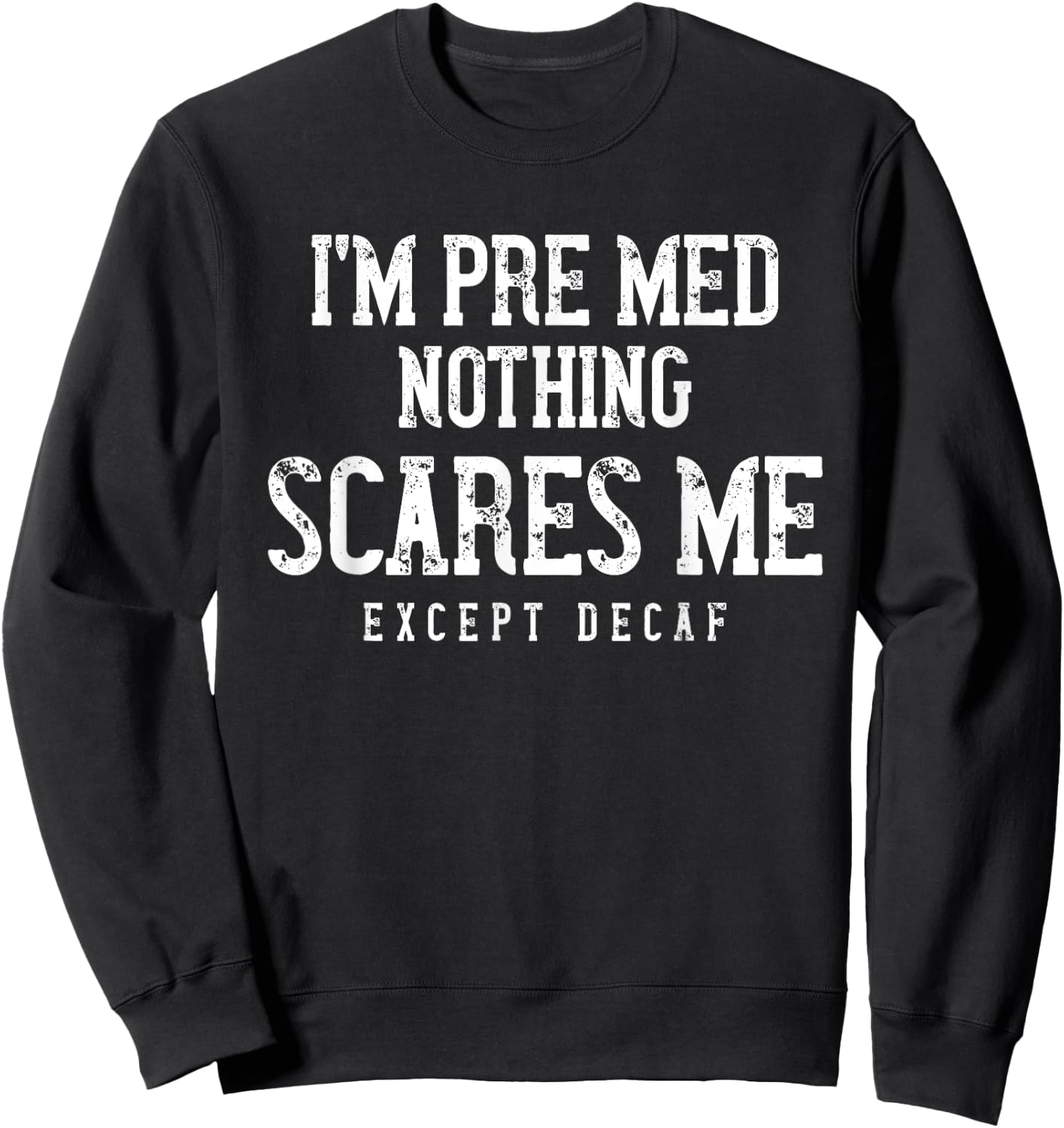 PreMed Student Caffeine Lover Nothing Scares Me Except Decaf Sweatshirt - Sweatshirt | Black