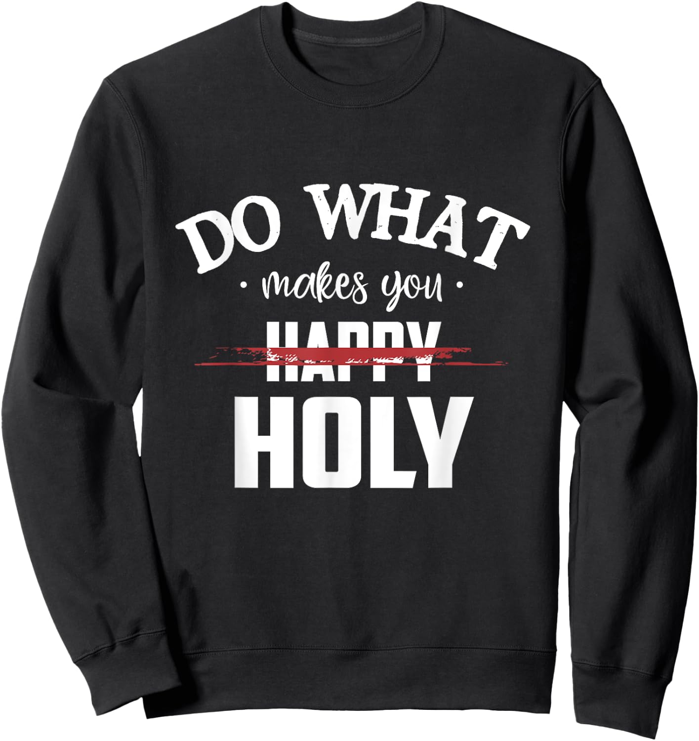 Do What Makes You Happy Holy Humor Saying Sweatshirt - Sweatshirt | Black