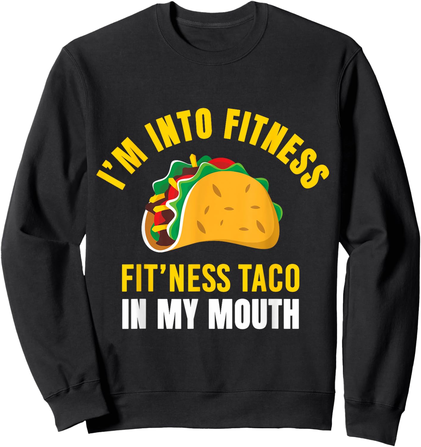 I'm Into Fitness Taco in My Mouth Funny Taco Lover Men Women Sweatshirt - Sweatshirt | Black