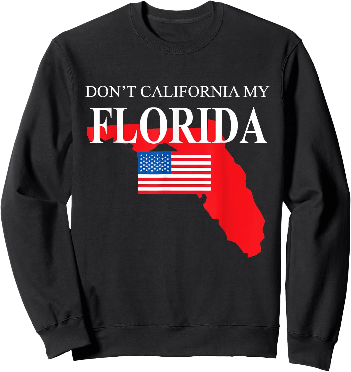 Don't California My Florida Anti Liberal Pro Trump Sweatshirt - Sweatshirt | Black