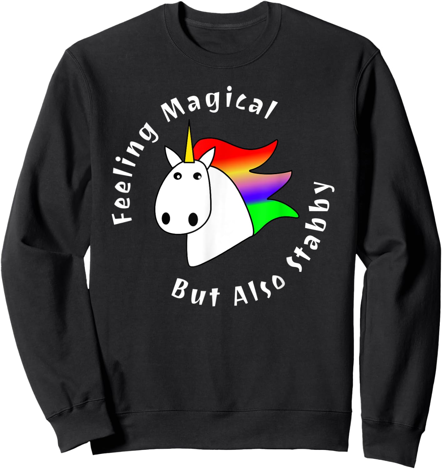 Feeling Magical But Also Stabby Cute Rainbow Unicorn Funny Sweatshirt - Sweatshirt | Black