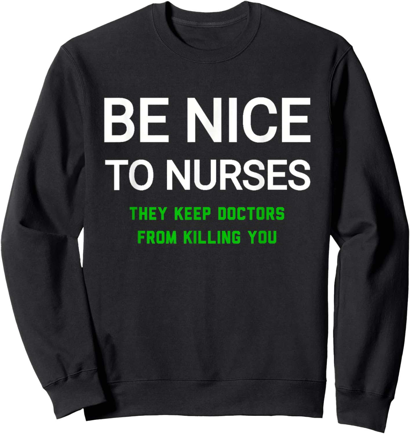 Be Nice to Nurses They Keep Doctors from Killing You Sweatshirt - Sweatshirt | Black