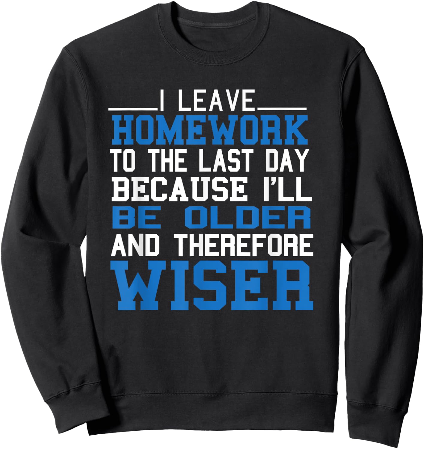 Funny Homework I Leave Homework To The Last Day Humor Saying Sweatshirt - Sweatshirt | Black