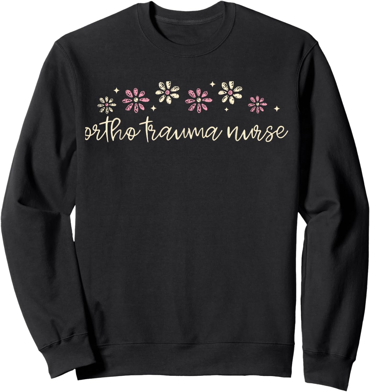 Ortho Trauma Nurse Daisy Flower RN Registered Nurse Ortho Sweatshirt - Sweatshirt | Black