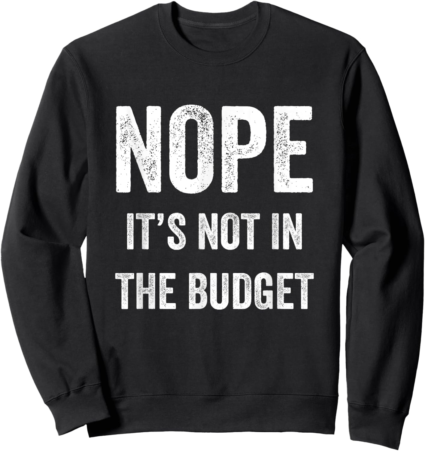 Nope Its Not In The Budget Funny Great Cheapskate Saying Sweatshirt - Sweatshirt | Black
