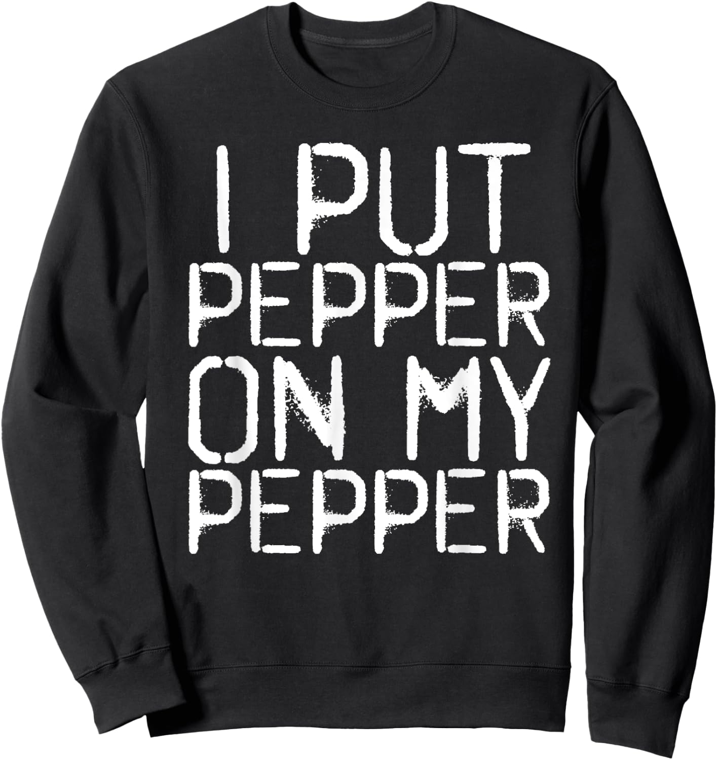 I PUT PEPPER ON MY PEPPER Funny Cheese Pizza Gift Sweatshirt - Sweatshirt | Black