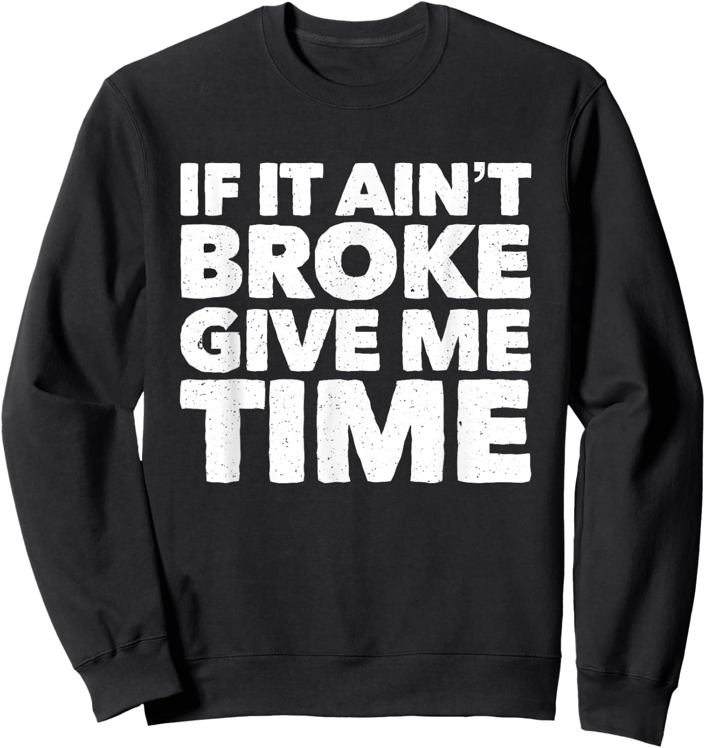 If It Ain't Broke Give Me Time Funny Accident Prone Gag Gift Sweatshirt - Sweatshirt | Black