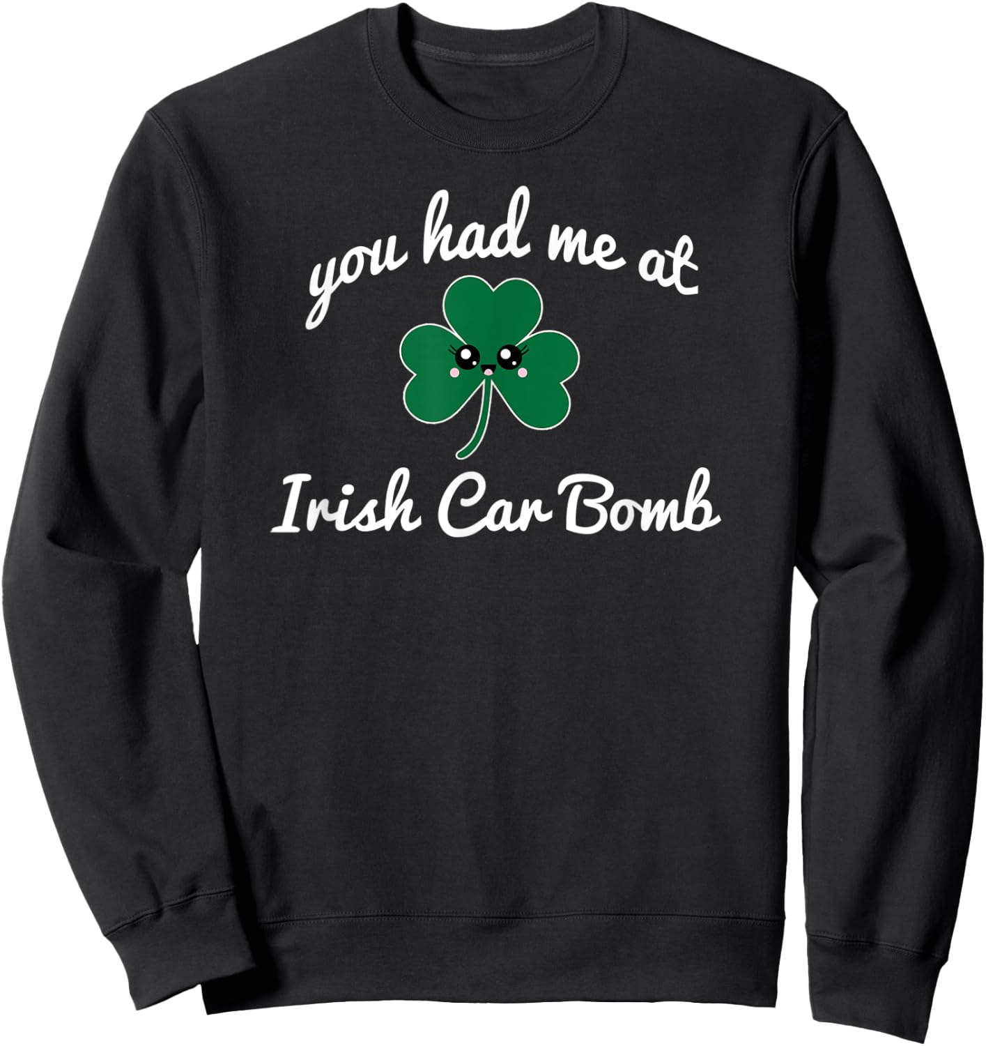 You Had Me At Irish Car Bomb cute St. Patrick's Day drink Sweatshirt - Sweatshirt | Black