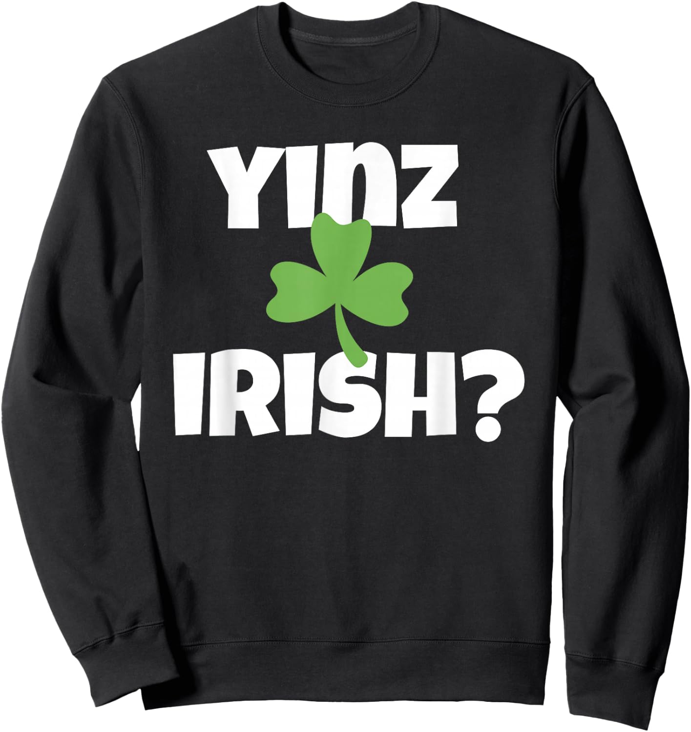 Yinz Irish Funny Pittsburgh St Patricks Day Shamrock Sweatshirt - Sweatshirt | Black