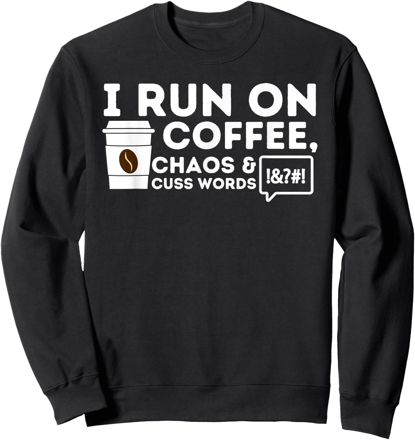 I Run On Coffee Chaos & Cuss Words - Coffee Lover Caffeine Sweatshirt - Sweatshirt | Black