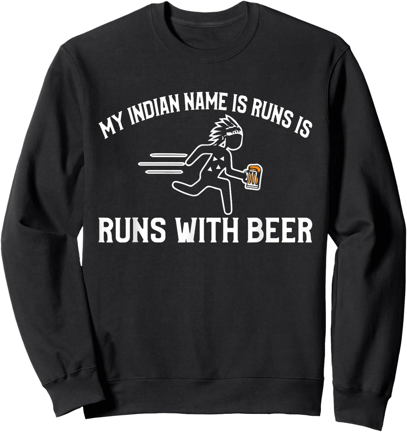 My indian name is run with beer funny Sweatshirt - Sweatshirt | Black