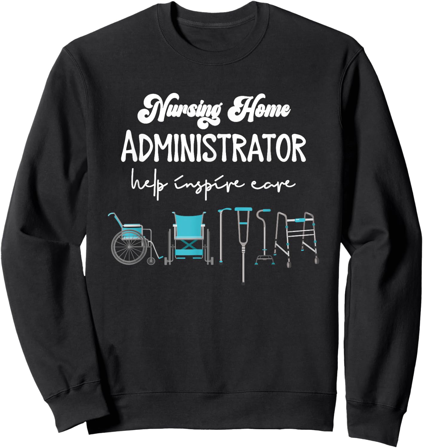 Health Care Nursing Home Administrator Help Inspire Care Sweatshirt - Sweatshirt | Black