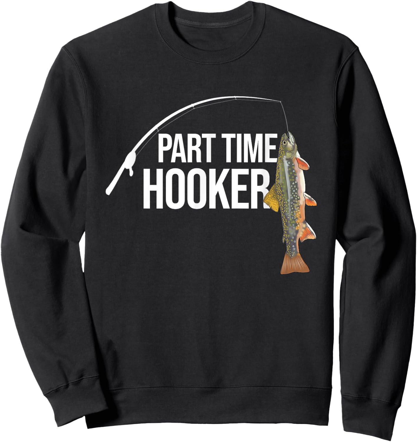 Part Time Hooker Brook Trout Funny Fishing Gifts Sweatshirt - Sweatshirt | Black