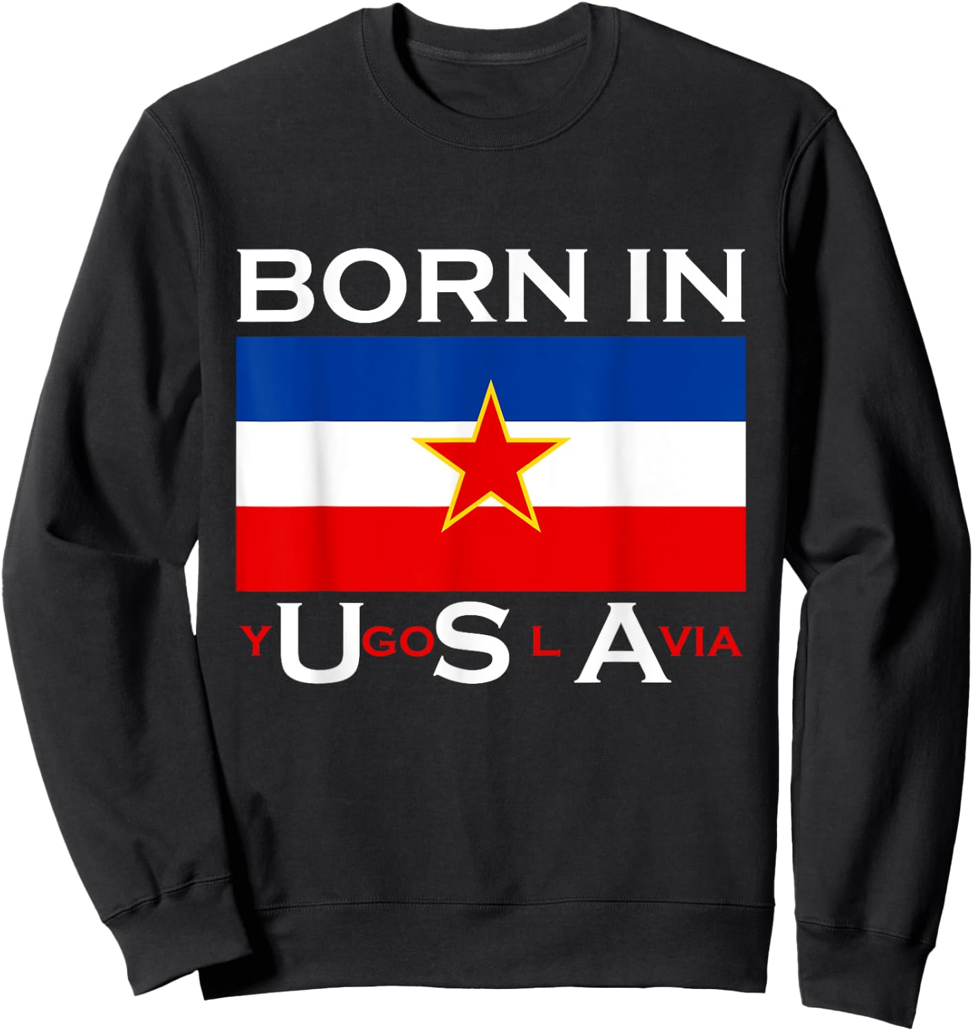Born in Yugoslavia - Funny Yugoslavia Balkans Gift Sweatshirt - Sweatshirt | Black