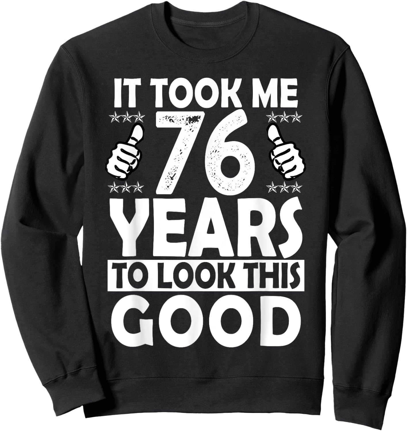 It Took me 76 Years to Look This Good Funny 76 Years Old Sweatshirt - Sweatshirt | Black