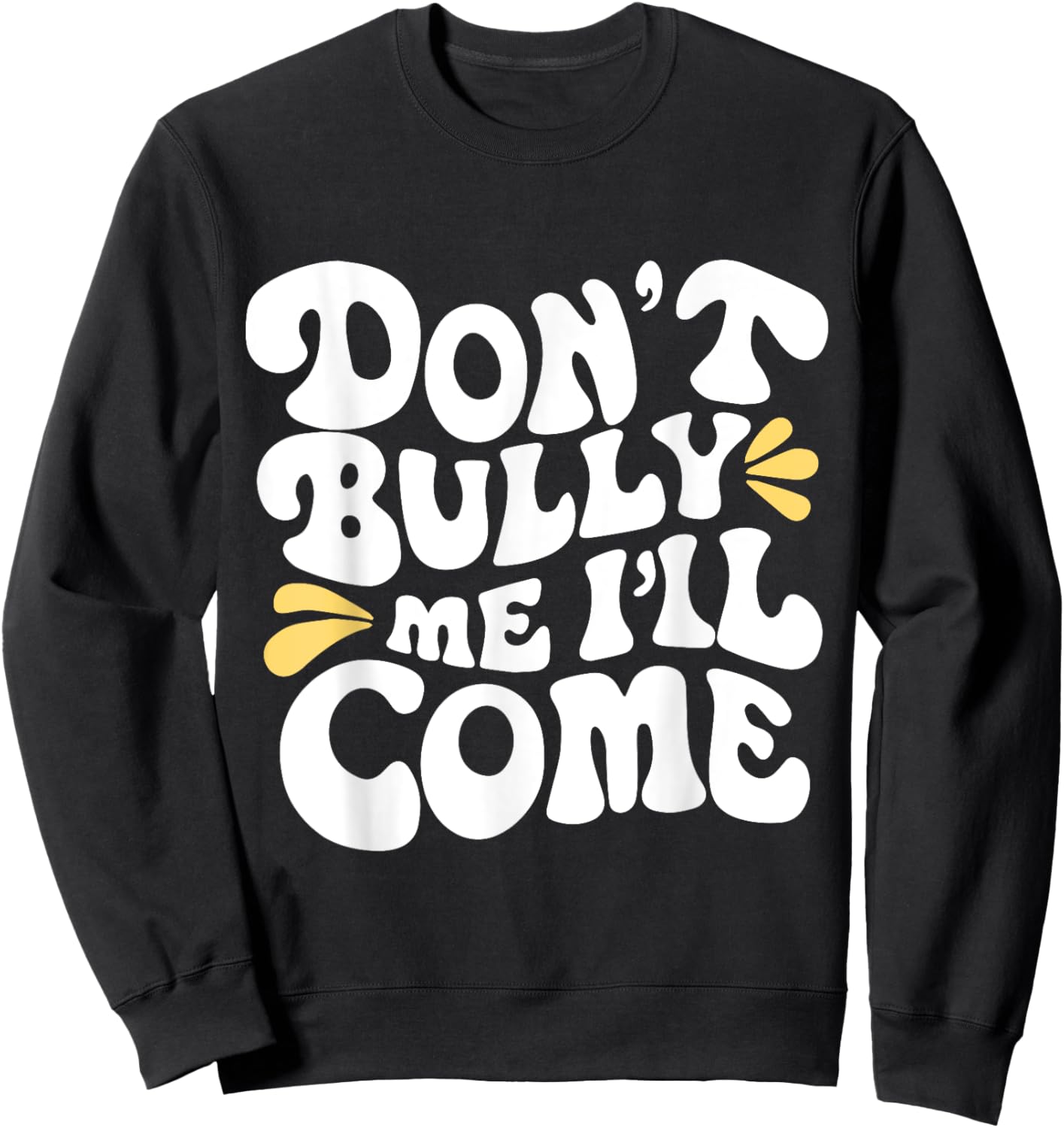 Don't Bully Me I'll Come Funny Sarcastic Sweatshirt - Sweatshirt | Black