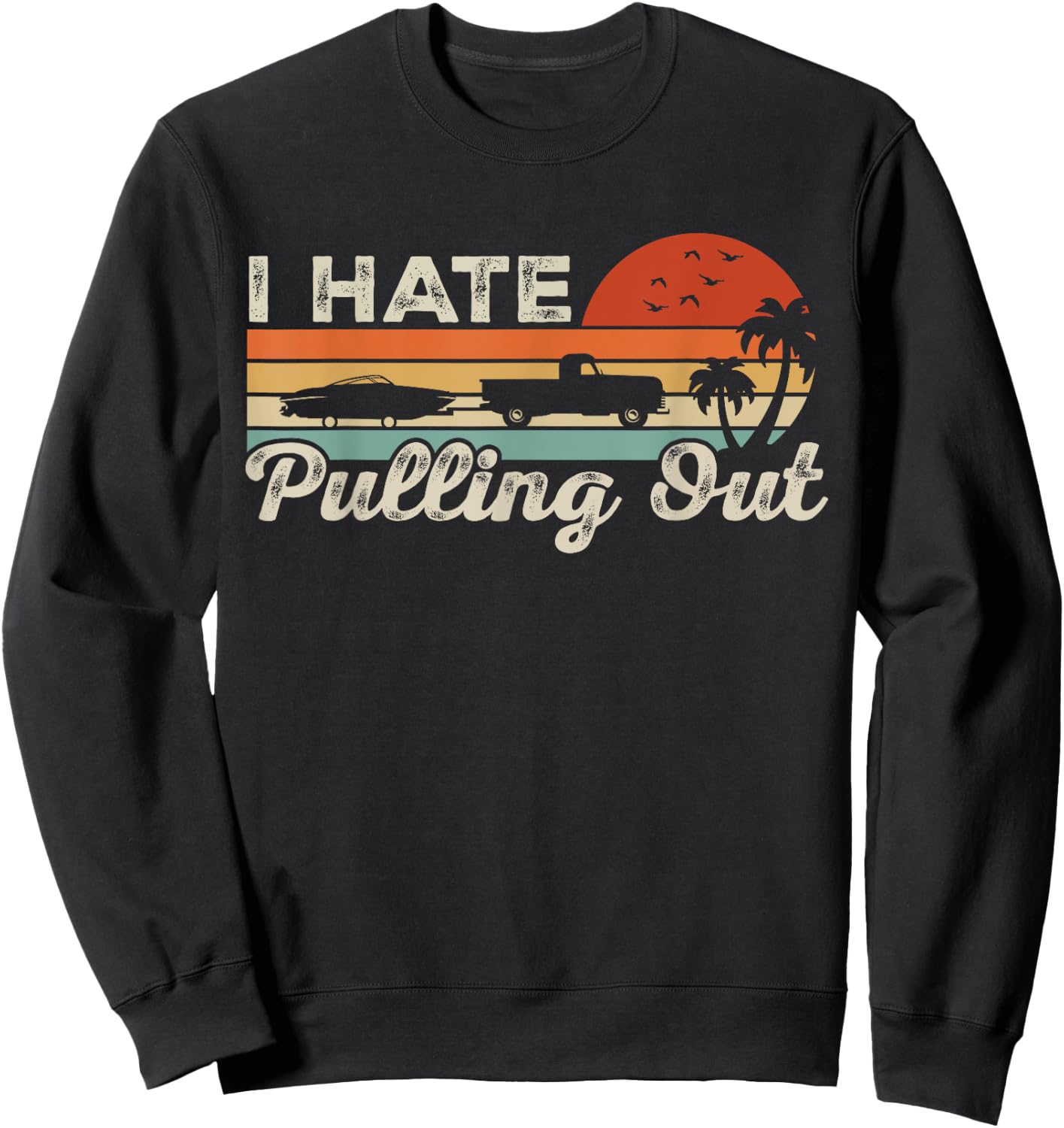 I Hate Pulling Out Funny Boating Trailer Boat Captain Retro Sweatshirt - Sweatshirt | Black