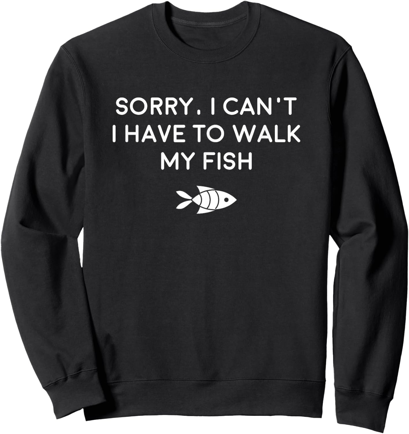 Pet Fish Shirts, Sorry Have To Walk Fish Sweatshirt - Sweatshirt | Black