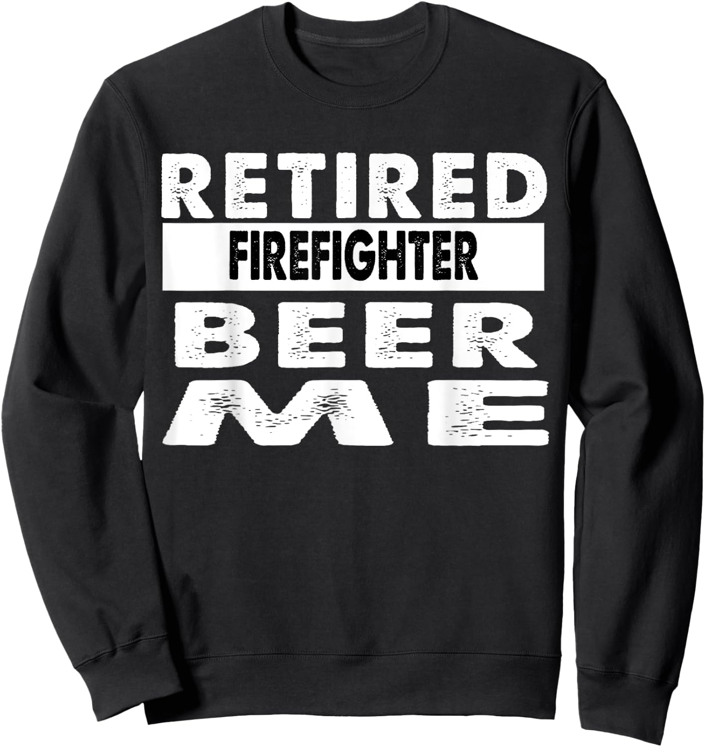 Retired Firefighter Beer Me Retirement Gift Sweatshirt - Sweatshirt | Black