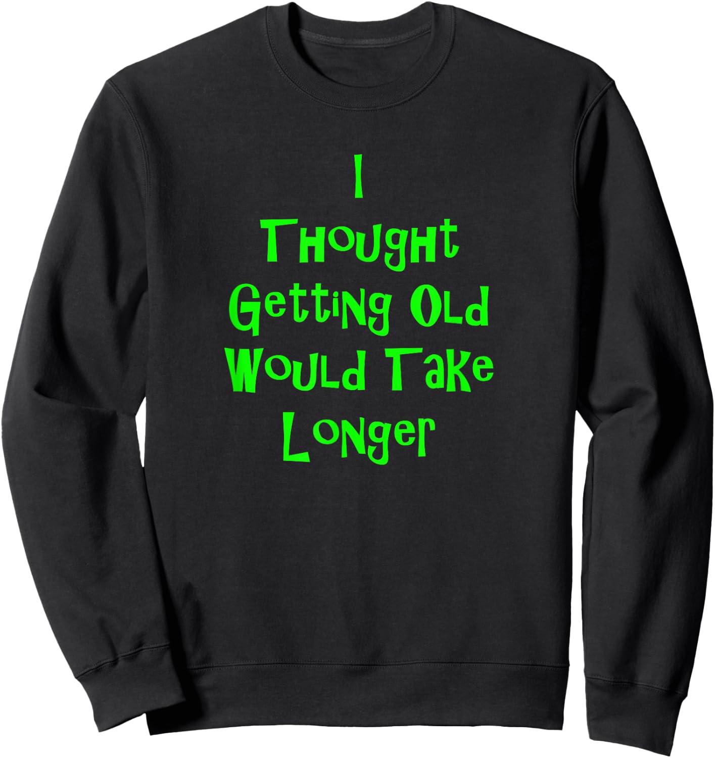 I Thought Getting Old Would Take Longer Funny Novelty Sweatshirt - Sweatshirt | Black