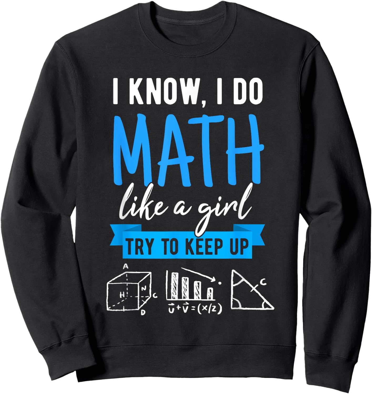 I Know I Do Math Like A Girl, Funny Math Puns for Teachers Sweatshirt - Sweatshirt | Black