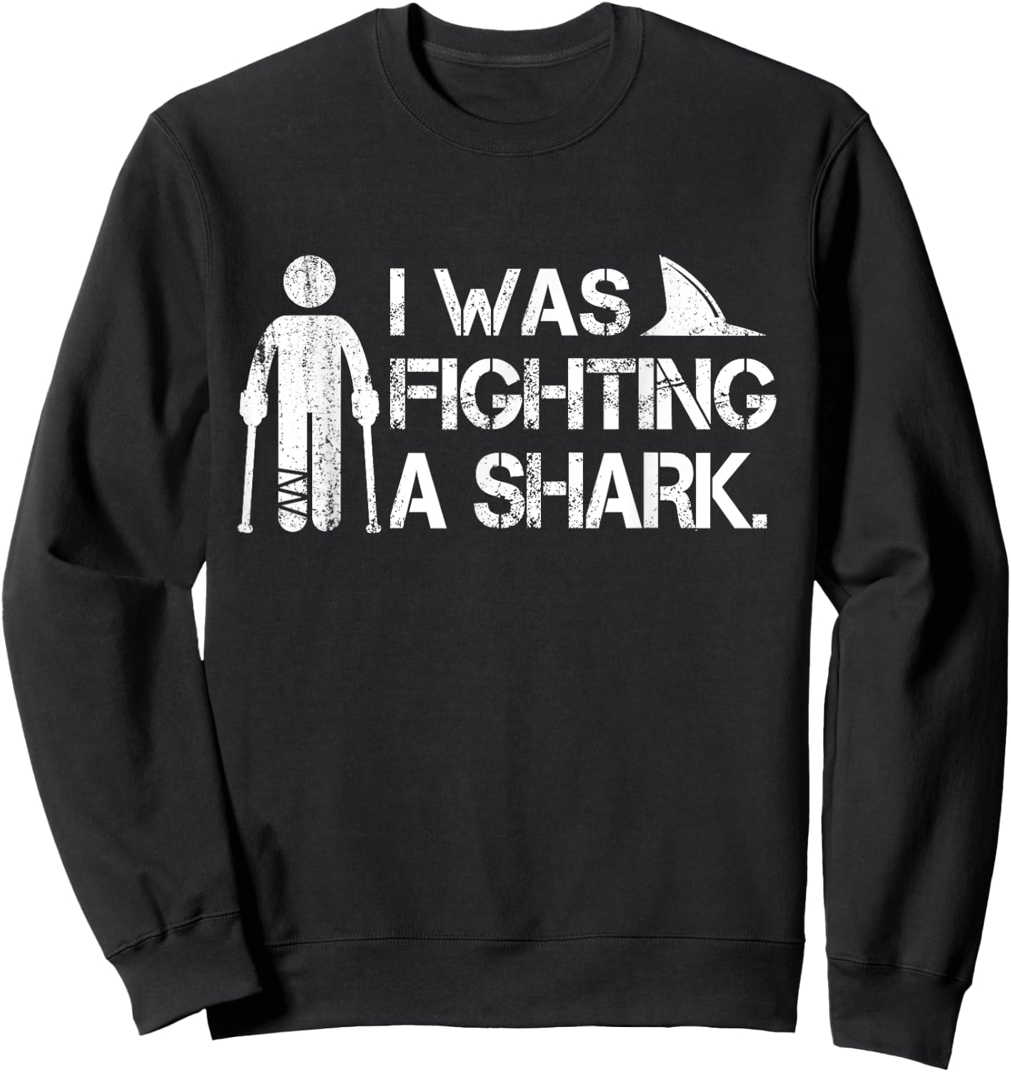 I Was Fighting A Shark Foot Surgery Funny Broken Leg Story Sweatshirt - Sweatshirt | Black