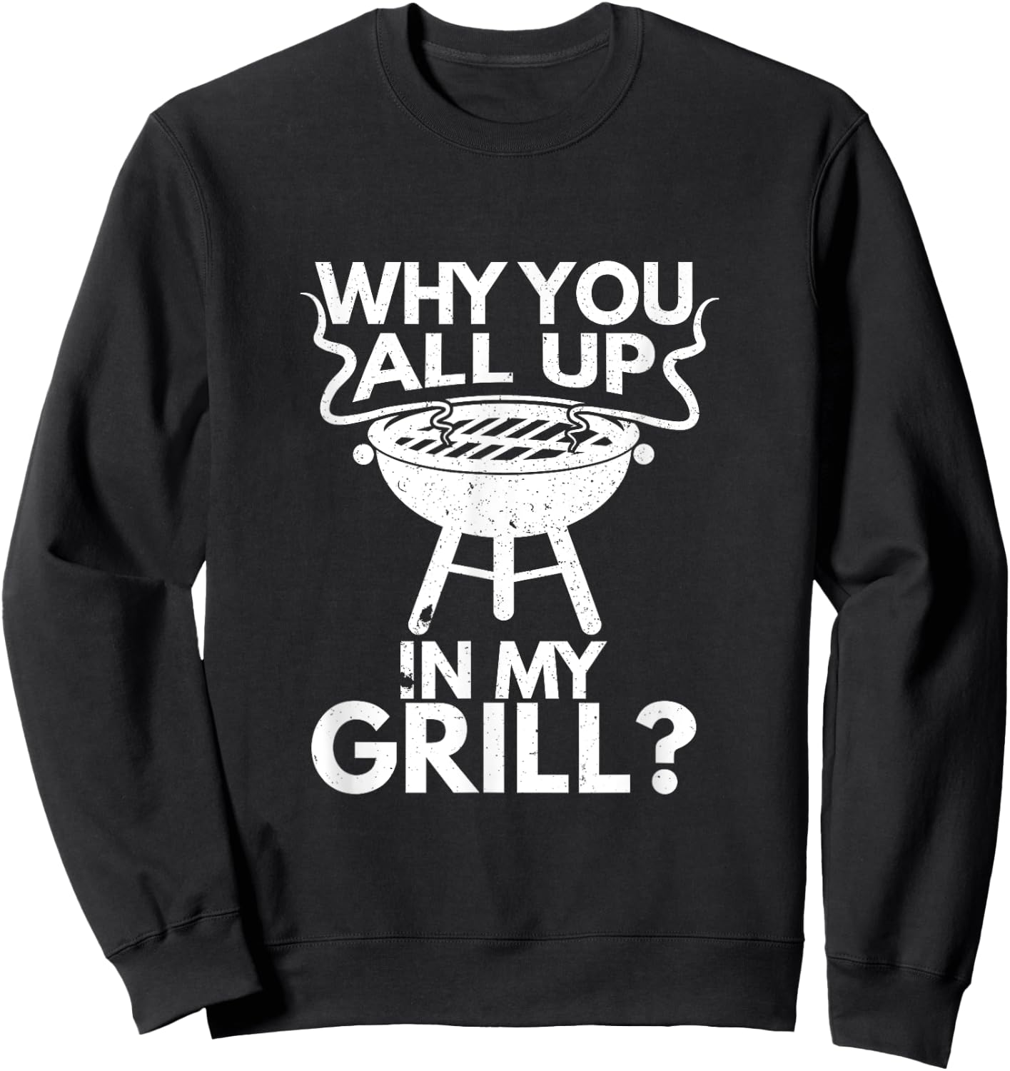 Why You All Up In My Grill BBQ Lover Grilling Gift Sweatshirt - Sweatshirt | Black