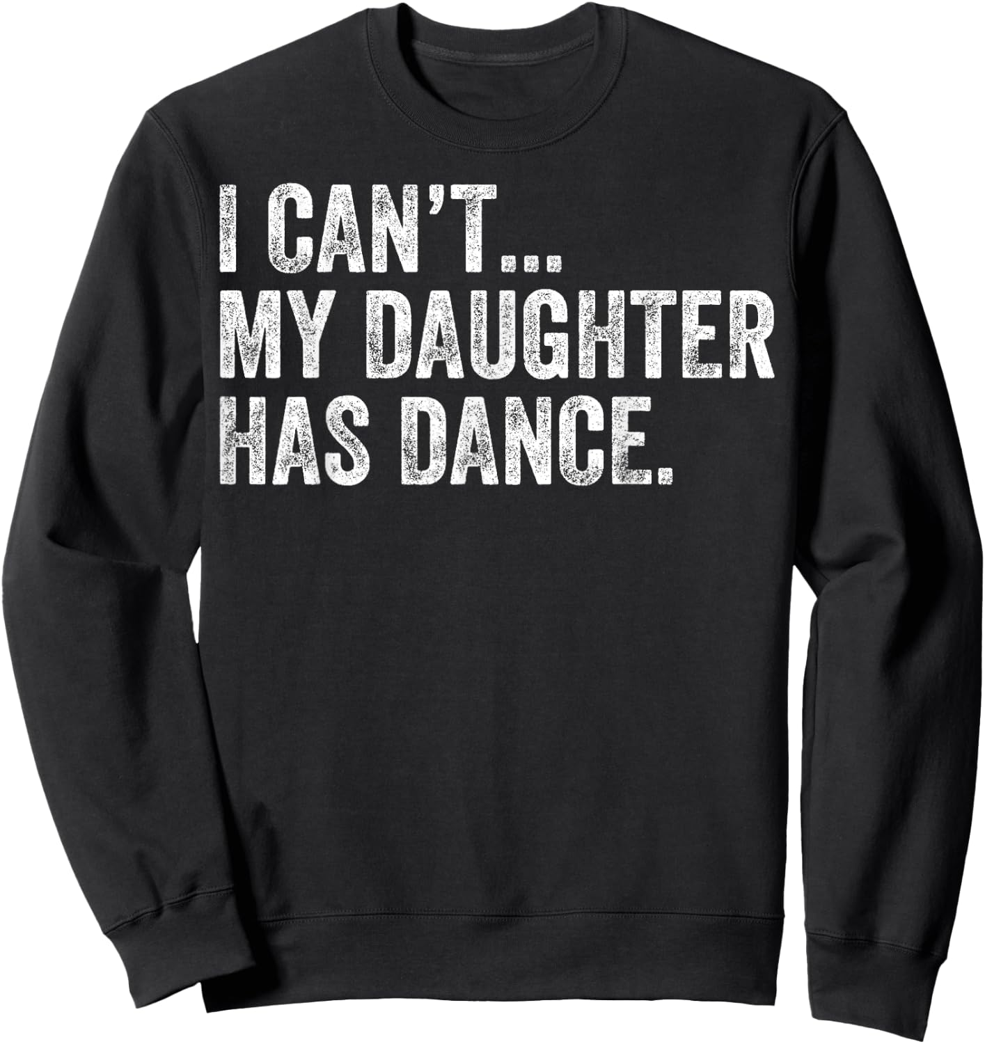 I Can't My Daughter Has Dance Funny Dance Mom Sweatshirt - Sweatshirt | Black