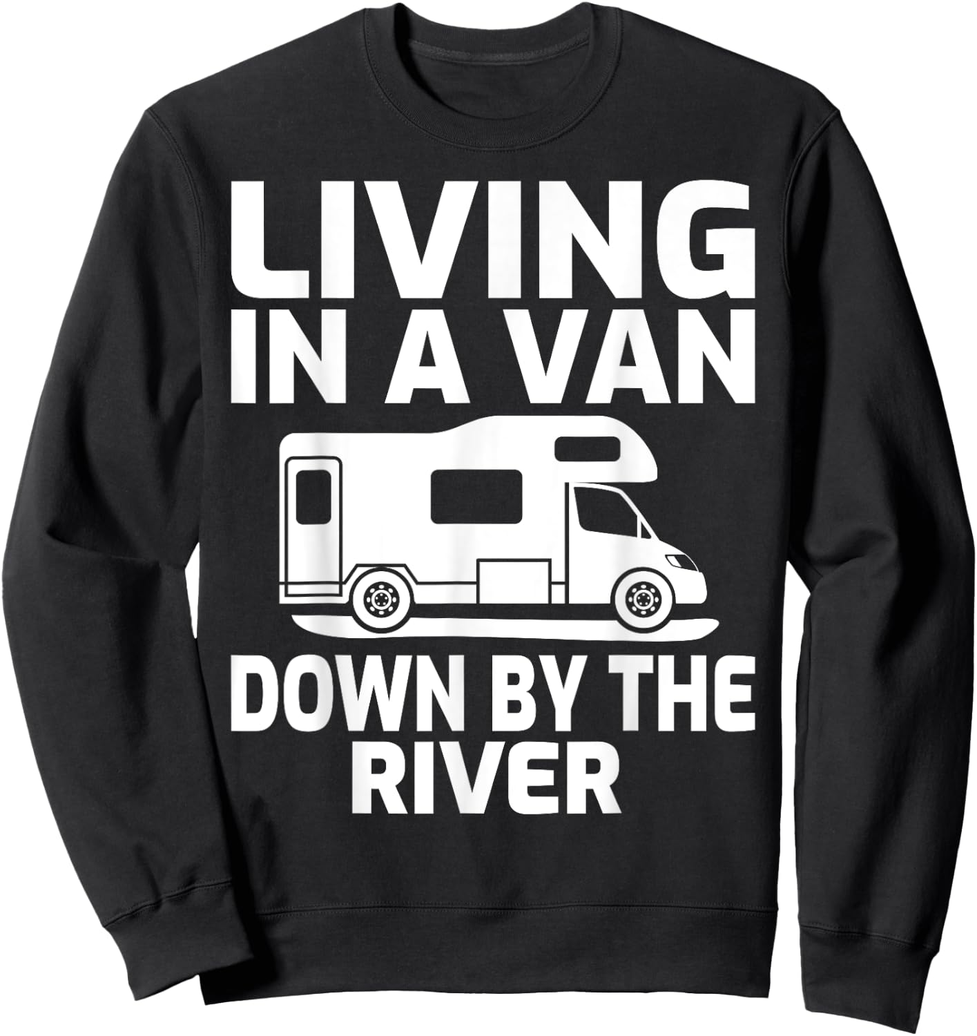 Living In A Van Down By The River RV Camping Sweatshirt - Sweatshirt | Black