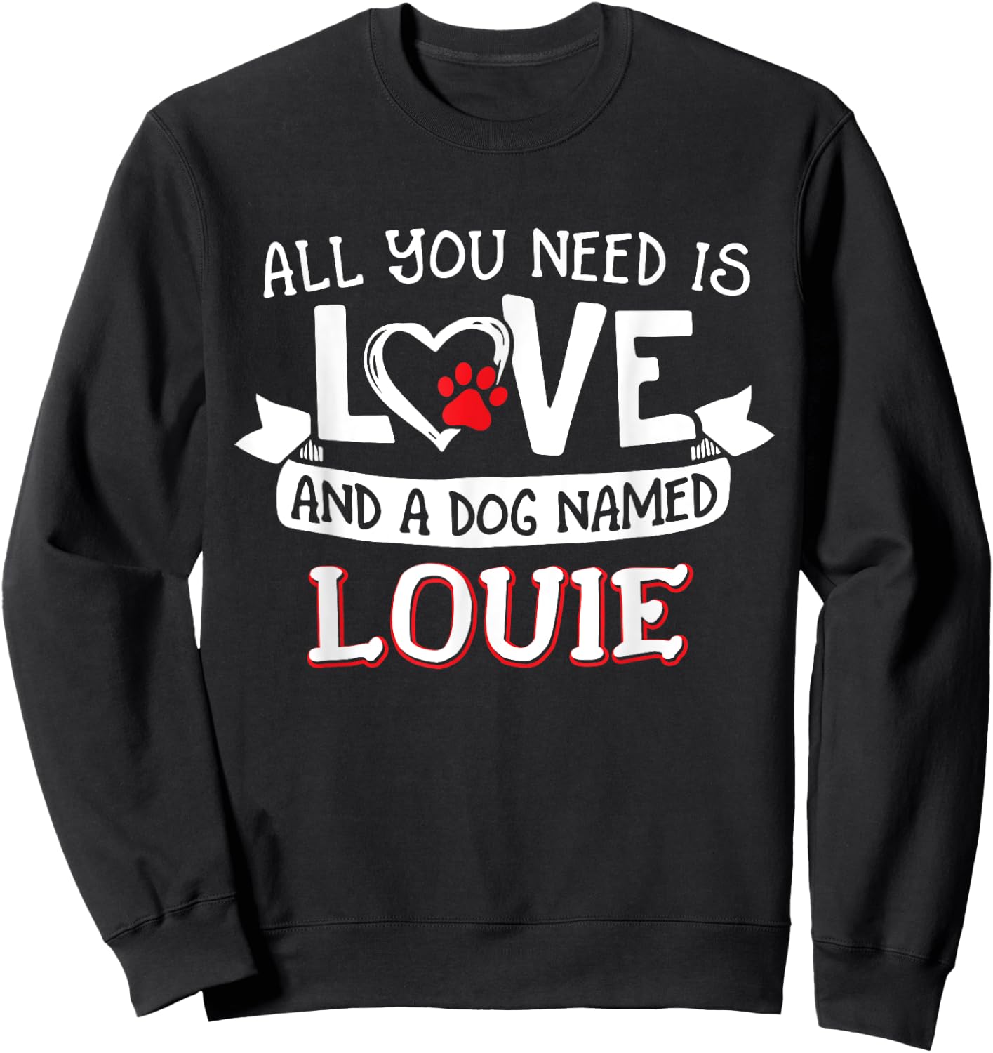 All you need is love and a dog named Louie small large Men Women Sweatshirt - Sweatshirt | Black