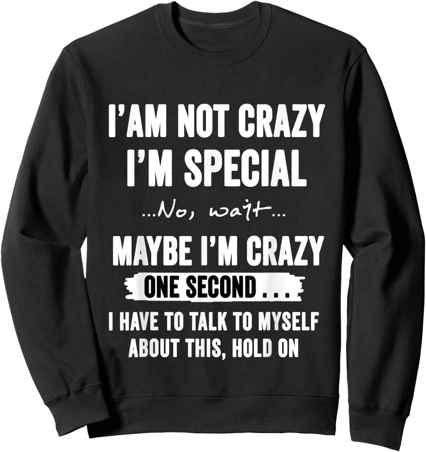I'm Not Crazy I'm Special No Wait Maybe I'm Crazy One Second Sweatshirt - Sweatshirt | Black