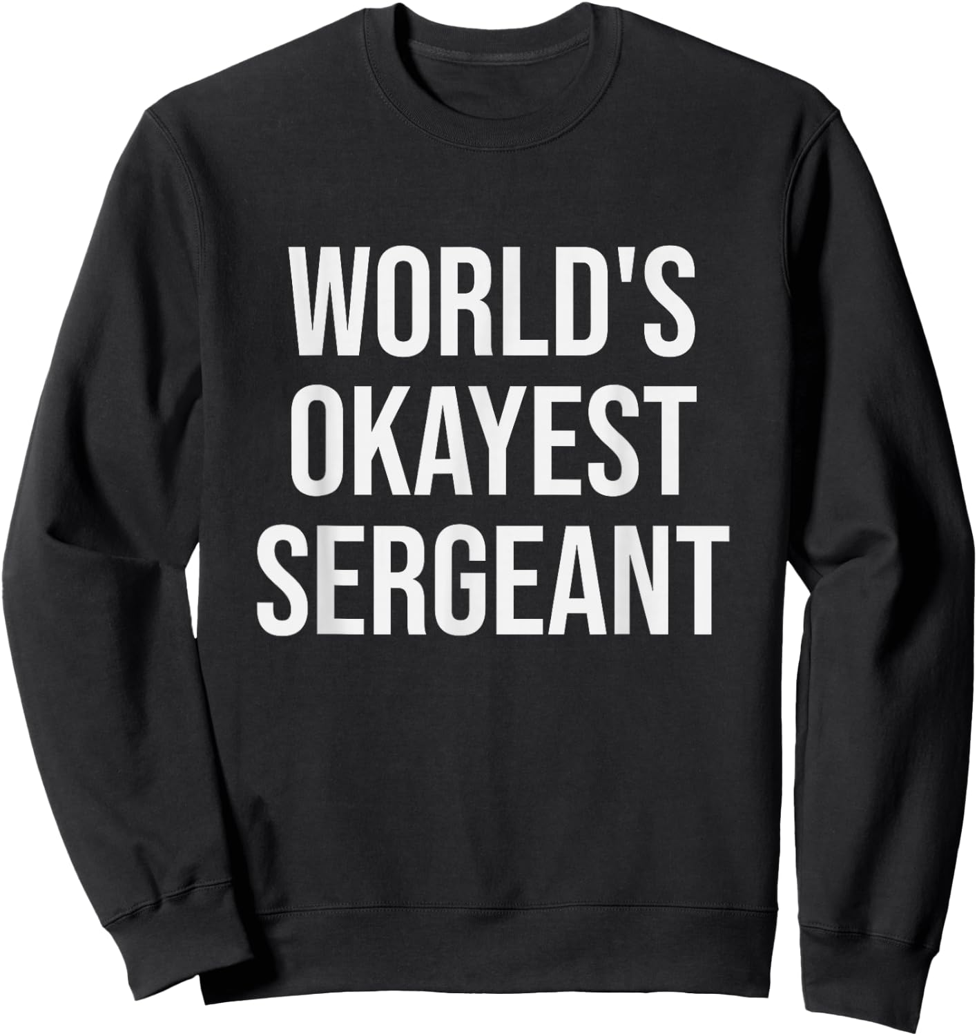 World's Okayest Sergeant - Funny Sergeant Gift Sweatshirt - Sweatshirt | Black