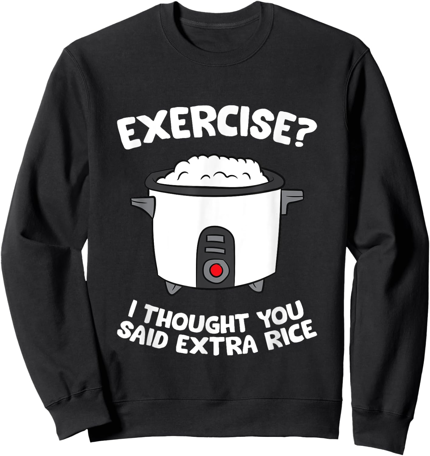 School Exercise I Thought You Said Extra Rice Rice Cooker Sweatshirt - Sweatshirt | Black