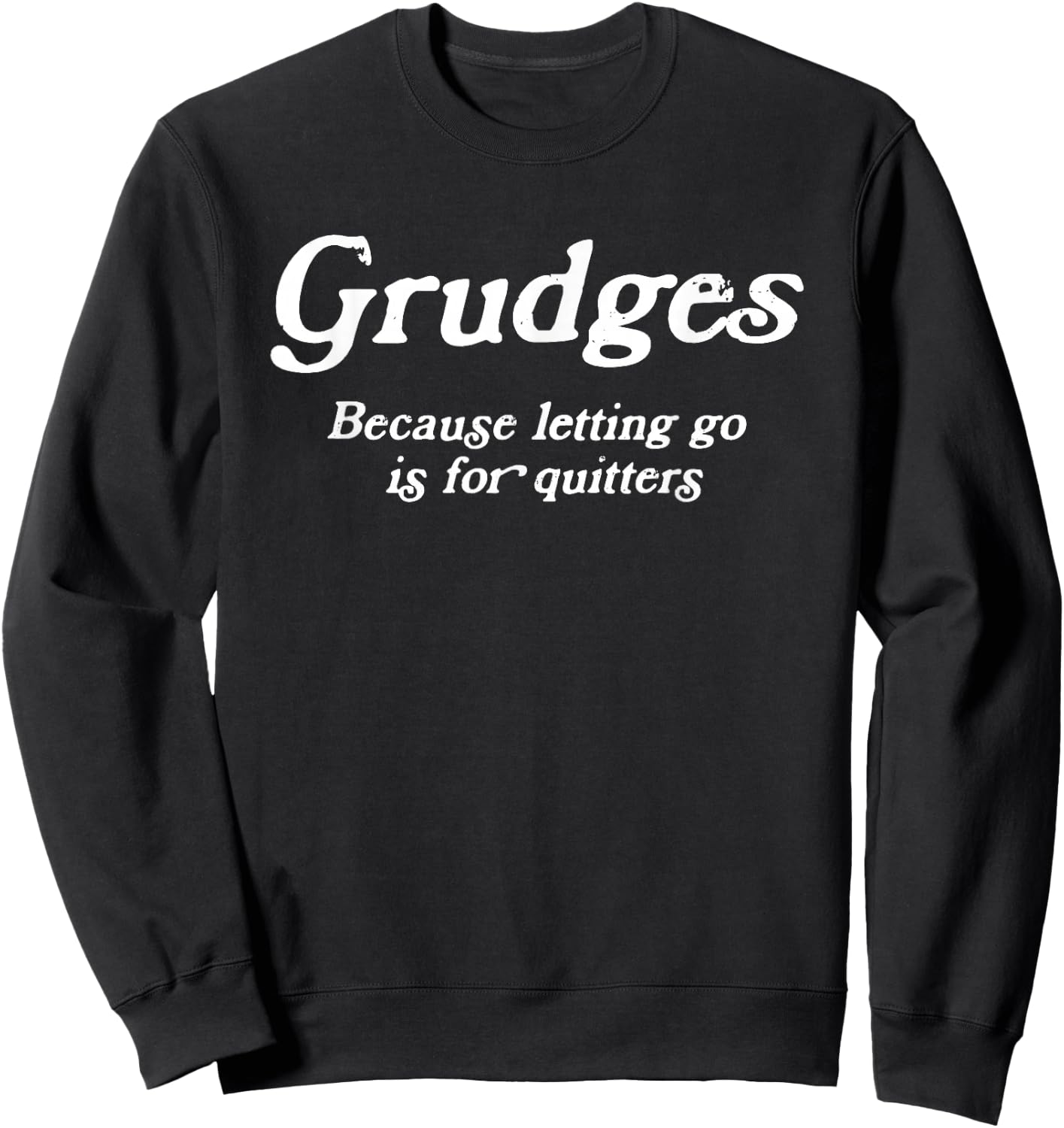 Grudges, Because Letting Go Is For Quitters, Funny Sarcastic Sweatshirt - Sweatshirt | Black