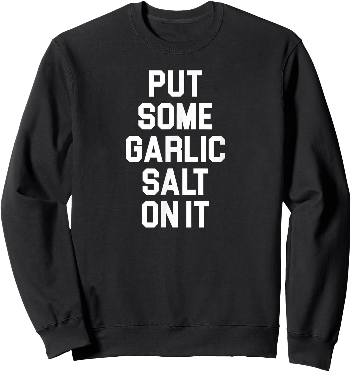 Put Some Garlic Salt On It Funny Awesome Garlic Salt Lover Sweatshirt - Sweatshirt | Black