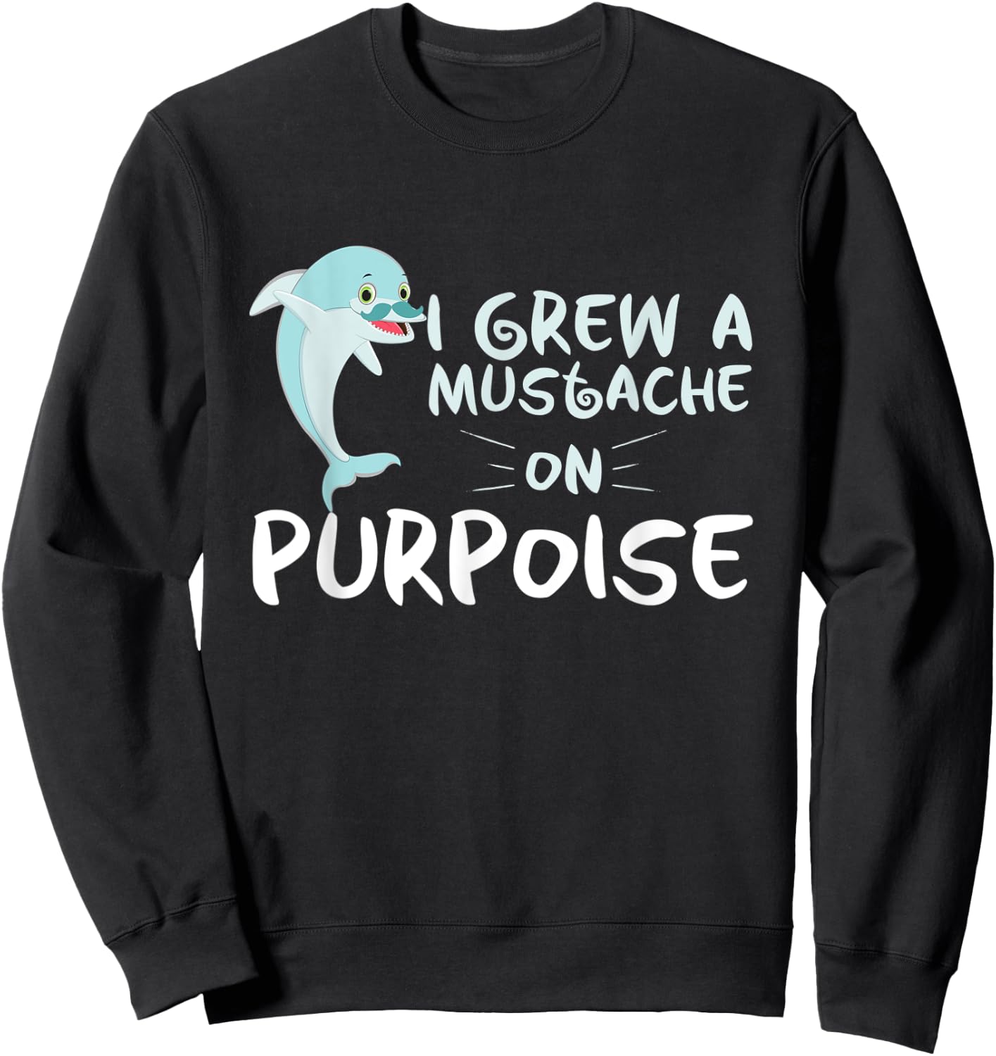 Funny Grew A Mustache On Purpoise Dolphin Trainers gift Sweatshirt - Sweatshirt | Black