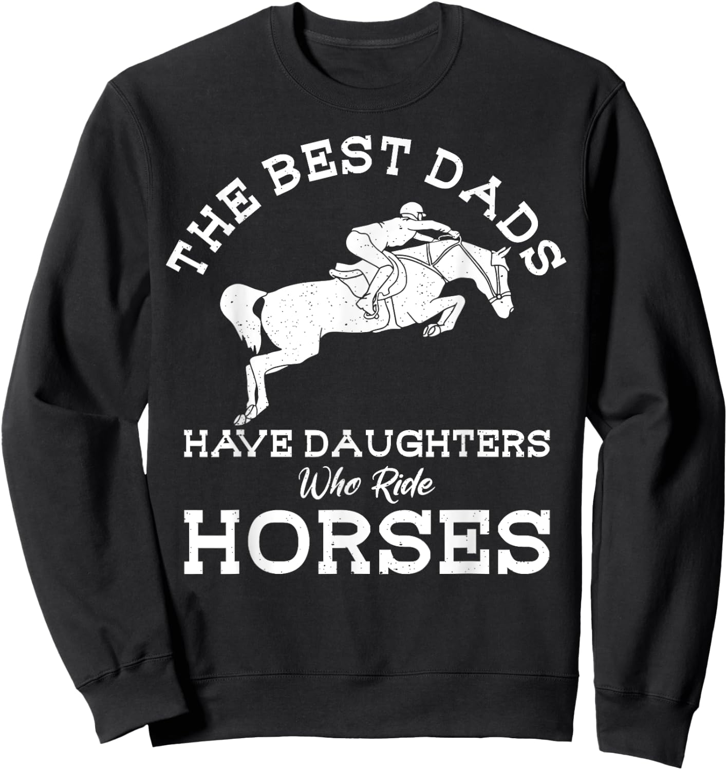 The Best Dads Have Daughters Who Ride Horses Horse Lover Sweatshirt - Sweatshirt | Black