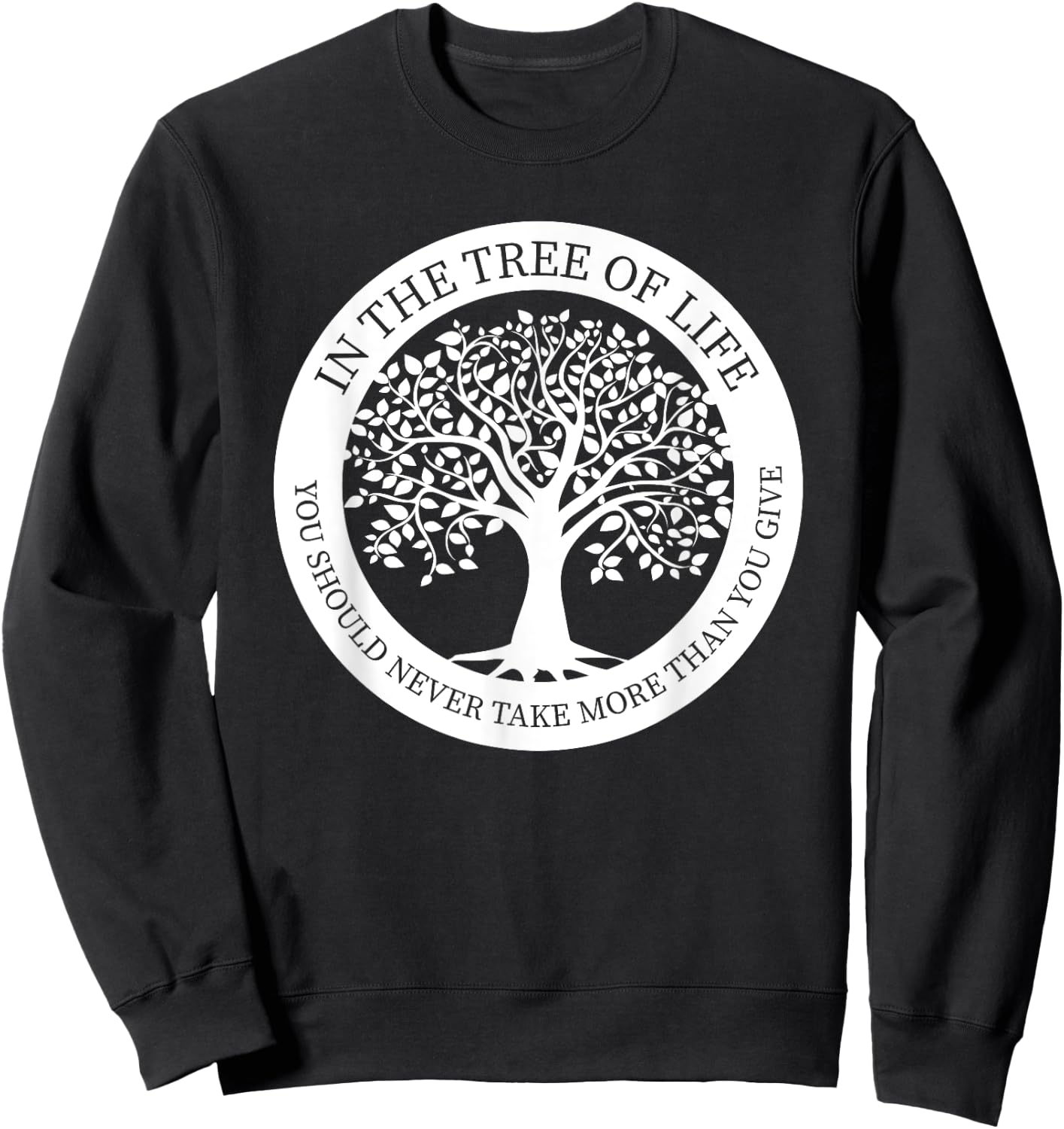 In The Tree Of Life You Should Never Take More Than You Give Sweatshirt - Sweatshirt | Black