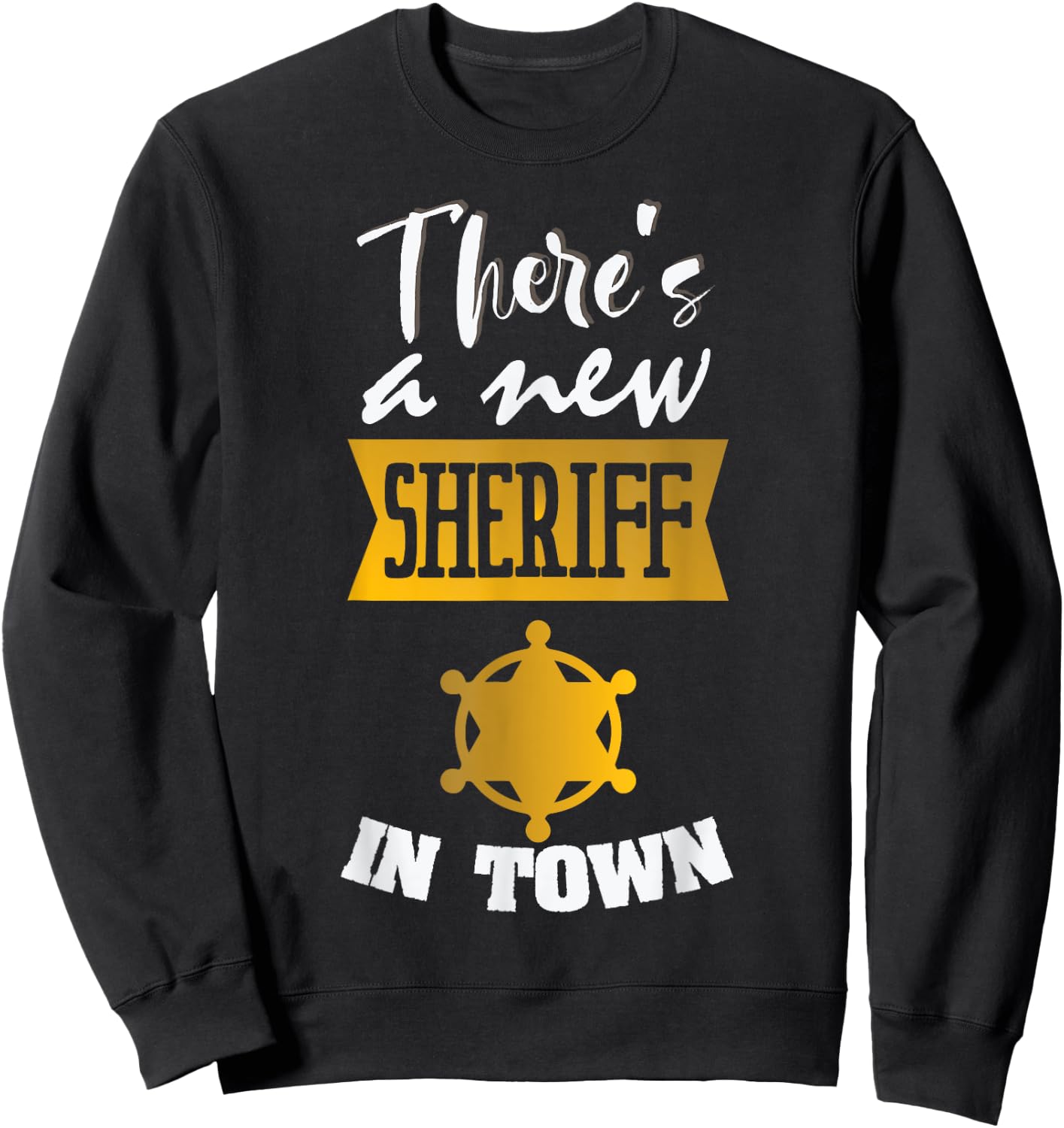 Funny Saying There's a New Sheriff In Town Deputy Women Men Sweatshirt - Sweatshirt | Black