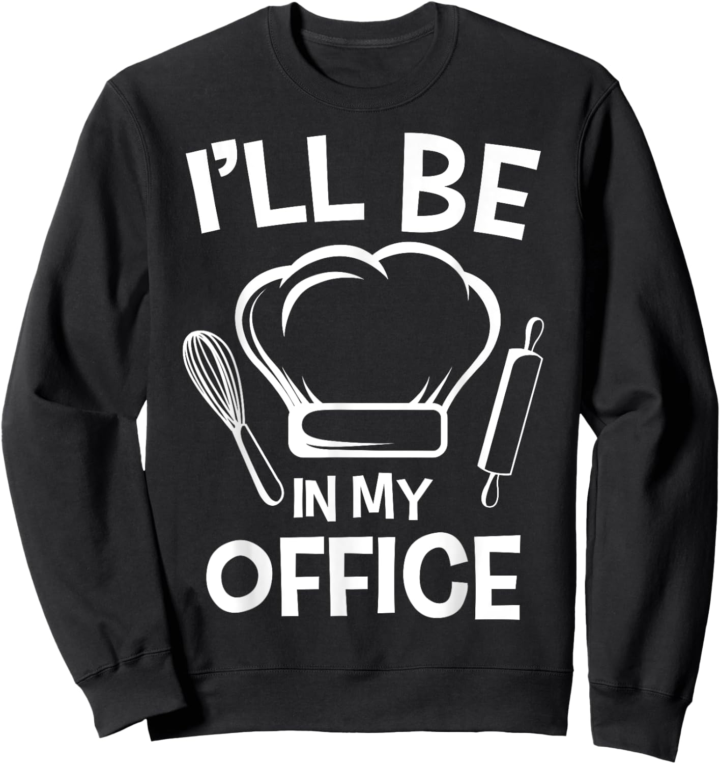 I'll Be In My Office Chef Hat Kitchen Cook Cuisine Culinary Sweatshirt - Sweatshirt | Black