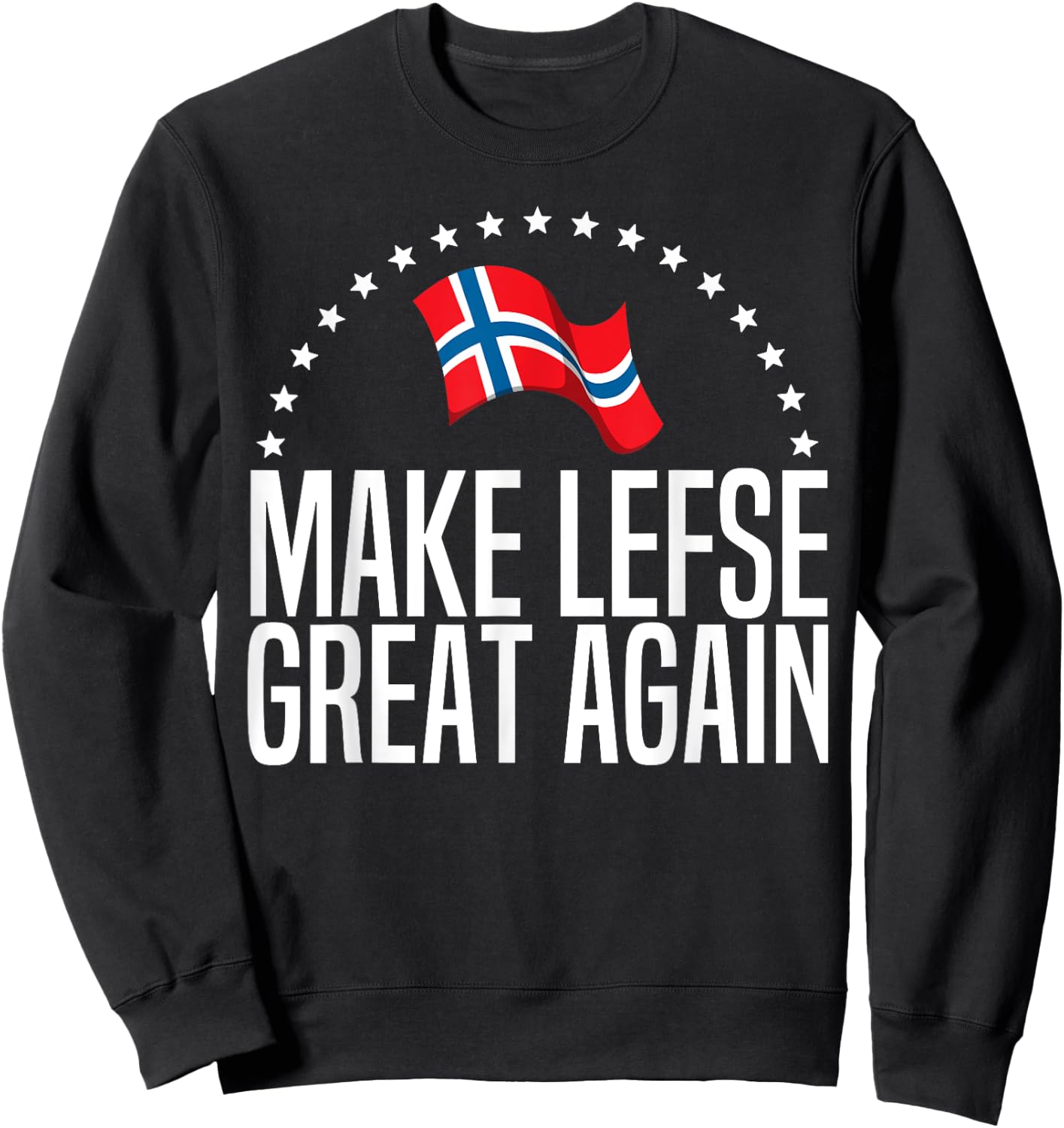 Funny Make Lefse Great Again Gift Norwegian Men Women Sweatshirt - Sweatshirt | Black