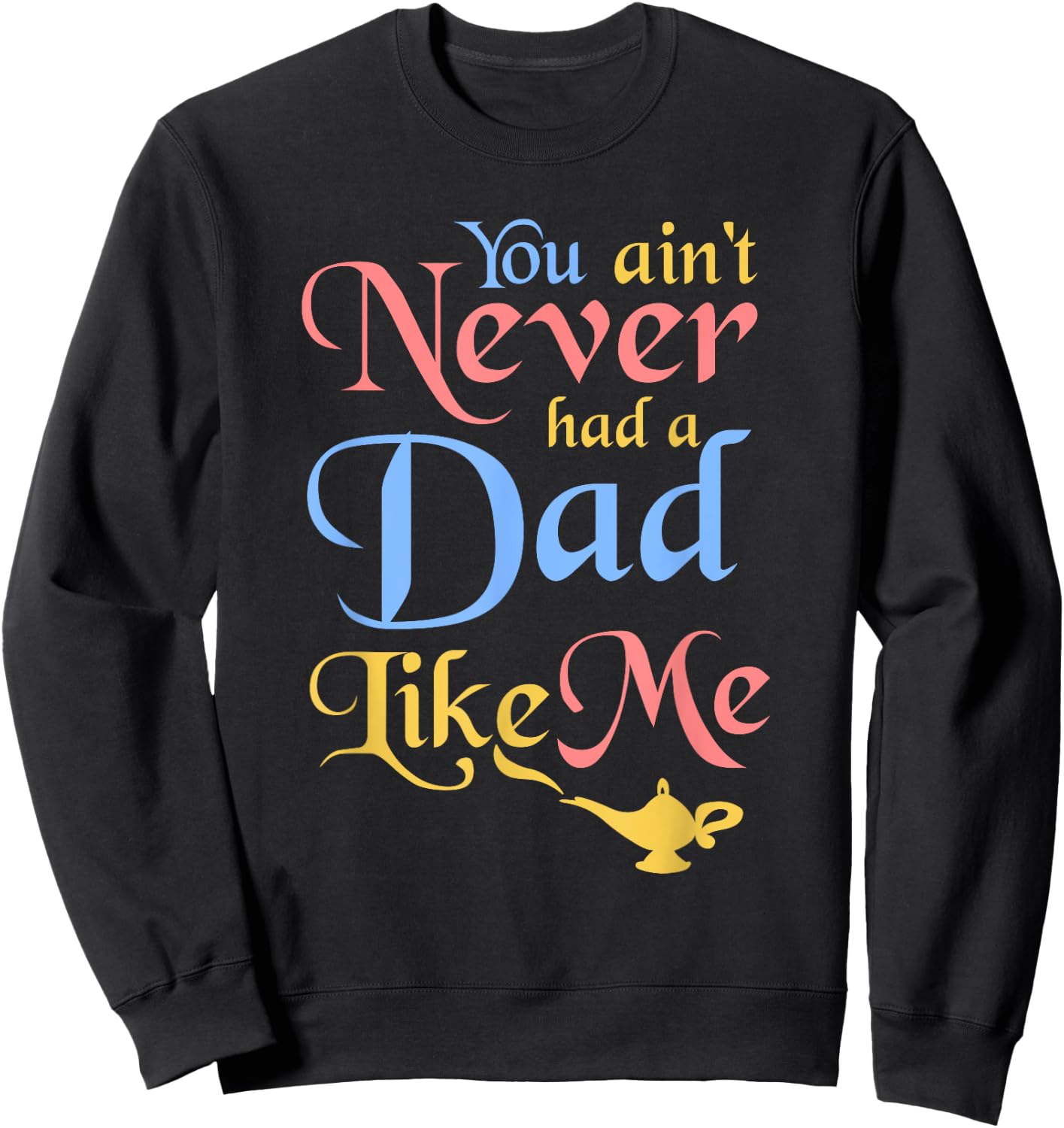 You ain't Never Had a Dad Like Me Funny Genie Father's Gifts Sweatshirt - Sweatshirt | Black
