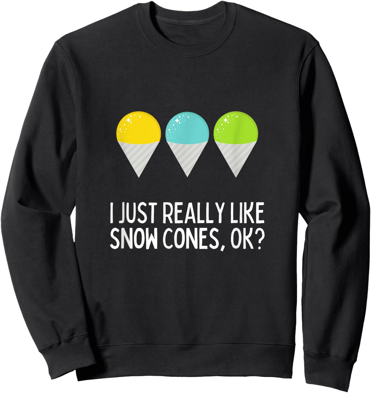 I Just Really Like Snow Cones Ok Funny Snow Cone Lover Sweatshirt - Sweatshirt | Black